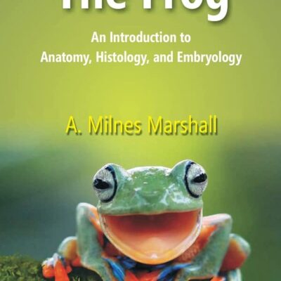 The Frog: An Introduction to Anatomy, Histology, and Embryology [Hardcover]