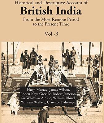 Historical and Descriptive Account of British India: From the Most Remote Period to the Present Time