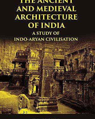 THE ANCIENT AND MEDIEVAL ARCHITECTURE OF INDIA: A STUDY OF INDO-ARYAN CIVILISATION