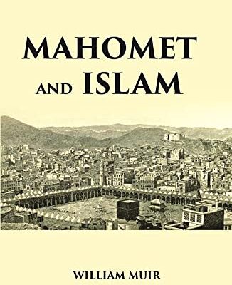MAHOMET AND ISLAM: A SKETCH OF THE PROPHET’S LIFE FROM ORIGINAL SOURCES, AND A BRIEF OUTLINE OF HIS RELIGION