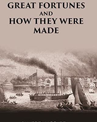 GREAT FORTUNES AND HOW THEY WERE MADE; OR THE Struggles and Triumphs of our Self-Made Men [Hardcover]