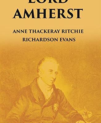 LORD AMHERST: AND THE BRITISH ADVANCE EASTWARDS TO BURMA