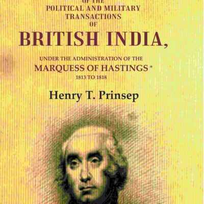 A Narrative of the Political and Military Transactions of British India: Under the Administration of the Marquess of Hastings 1813 to 1818 [Hardcover]