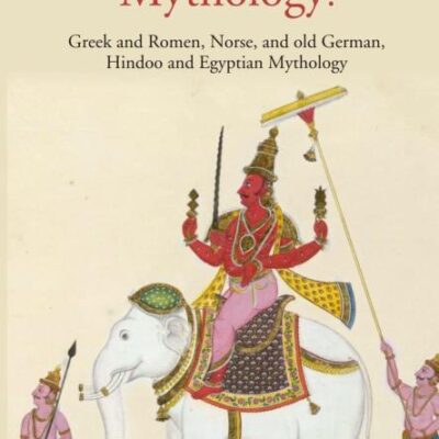 Manual of Mythology: Greek and Romen, Norse, and old German, Hindoo and Egyptian Mythology