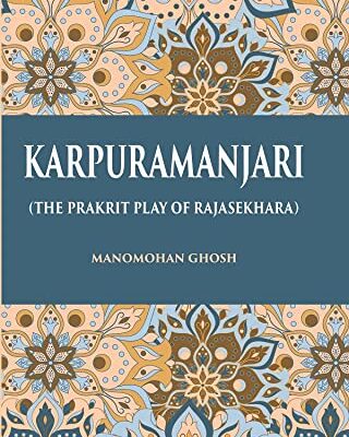 KARPURAMANJARI: (THE PRAKRIT PLAY OF RAJASEKHARA)