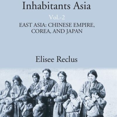 The Earth and its Inhabitants Asia: EAST ASIA:CHINESE EMPIRE, COREA, AND JAPAN Volume 2nd