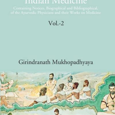 History of Indian Medicine: Containing Notices, Biographical and Bibliographical, of the Ayurvedic Physicians and their Works on Medicine Volume 2nd