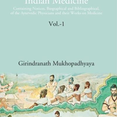 History of Indian Medicine: Containing Notices, Biographical and Bibliographical, of the Ayurvedic Physicians and their Works on Medicine Volume 1st [Hardcover]