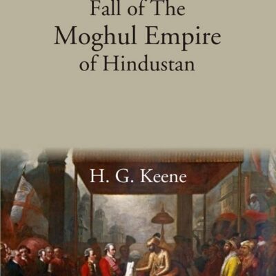 The Fall of The Moghul Empire of Hindustan [Hardcover]