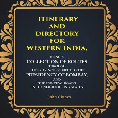 Itinerary and Directory for Western India: Being a Collection of Routes Through the Provinces Subject to the Presidency of Bombay, and the Principal Roads in the Neighbouring States [Hardcover]