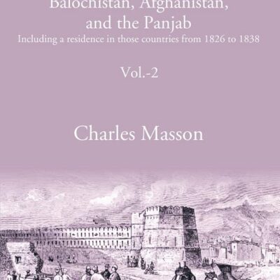 Narrative of various journeys in Balochistan, Afghanistan, and the Panjab: Including a residence in those countries from 1826 to 1838 Volume 2nd [Hardcover]