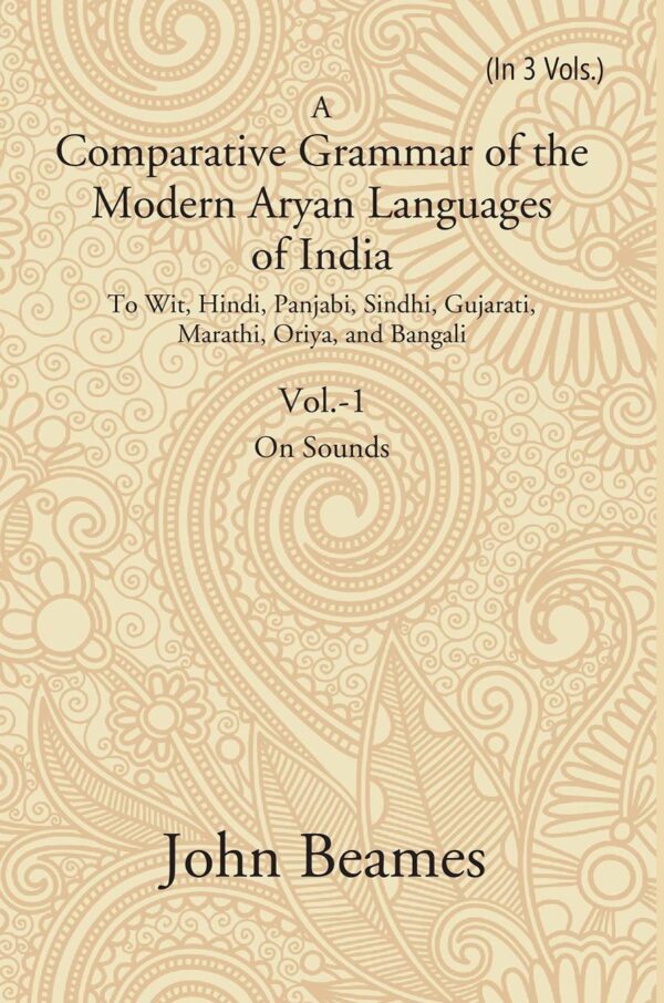A Comparative Grammar of the Modern Aryan Languages of India: To Wit, Hindi, Panjabi, Sindhi, Gujarati, Marathi, Oriya, and Bangali (On Sounds) Volume 1st [Hardcover]