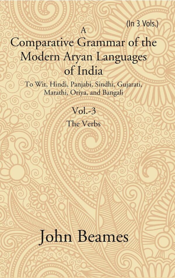 A Comparative Grammar of the Modern Aryan Languages of India: To Wit, Hindi, Panjabi, Sindhi, Gujarati, Marathi, Oriya, and Bangali (The Verb) Volume 3rd [Hardcover]
