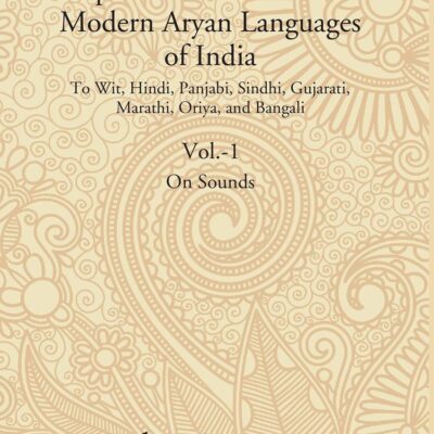 A Comparative Grammar of the Modern Aryan Languages of India: To Wit, Hindi, Panjabi, Sindhi, Gujarati, Marathi, Oriya, and Bangali (On Sounds) Volume 1st