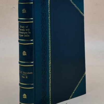 Diary of travels and adventures in Upper India: From Bareilly, in Rohilcund, to Hurdwar, and Nahun, in the Himmalaya Mountains, with a Tour in Bundelcund, A Sporting Excursion in Kingdom of Oude, and