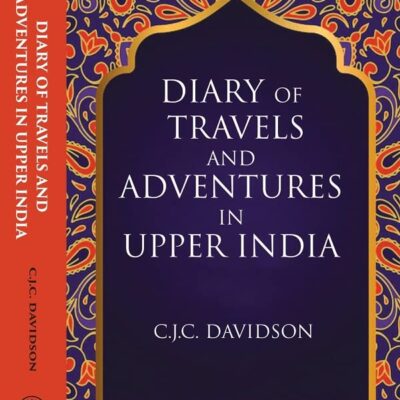 Diary of travels and adventures in Upper India: From Bareilly, in Rohilcund, to Hurdwar, and Nahun, in the Himmalaya Mountains, with a Tour in Bundelcund, A Sporting Excursion in Kingdom of Oude, and
