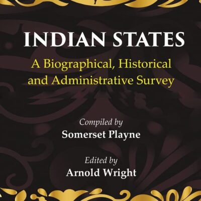 Indian States: A Biographical, Historical and Administrative Survey