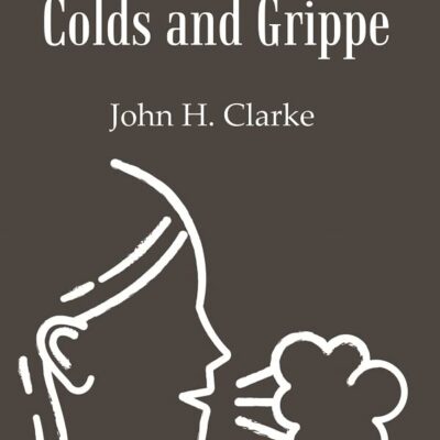 Catarrh, Colds and Grippe: Including Prevention & Homeopathic Cure [Hardcover]