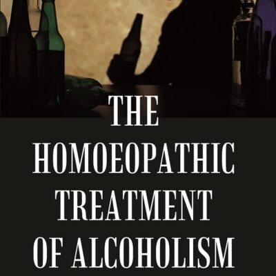 The Homoeopathic Treatment of Alcoholism [Hardcover]