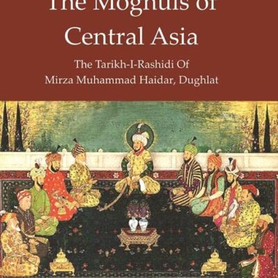 A History Of The Moghuls Of Central Asia :The Tarikh-I-Rashidi Of Mirza Muhammad Haidar, Dughlat [Hardcover]