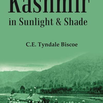 Kashmir in Sunlight & Shade: A Description of the Beauties of the Country, the Life, Habits, and Humour of Its Inhabitants and an Account of the Gradual But Steady Rebuilding of a Once Down-trodden Pe