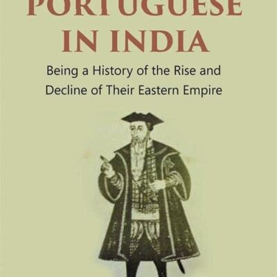 The Portuguese In India: Being A History Of The Rise And Decline Of Their Eastern Empire Volume 1St [Hardcover]
