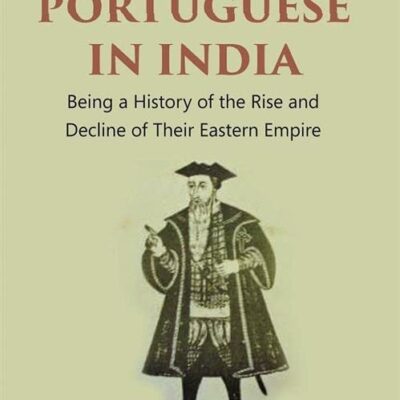 The Portuguese In India: Being A History Of The Rise And Decline Of Their Eastern Empire Volume 2Nd [Hardcover]