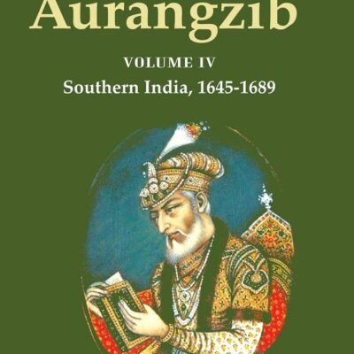 History of Aurangzib: Based on Original Sources Volume 4th-Southern India, 1645-1689