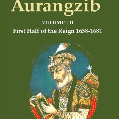 History of Aurangzib: Mainly based on Persian Sources Volume 3rd-First Half of the Reign 1658-1681 [Hardcover]