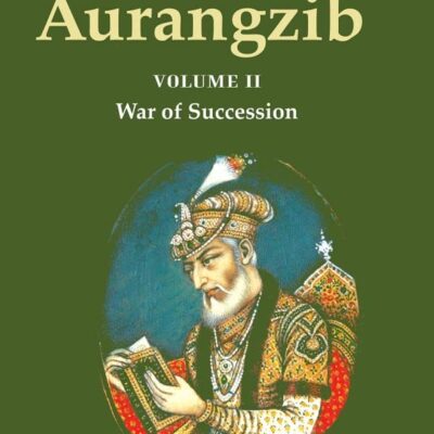 History of Aurangzib: Mainly based on Persian Sources Volume 2nd-War of Succession [Hardcover]