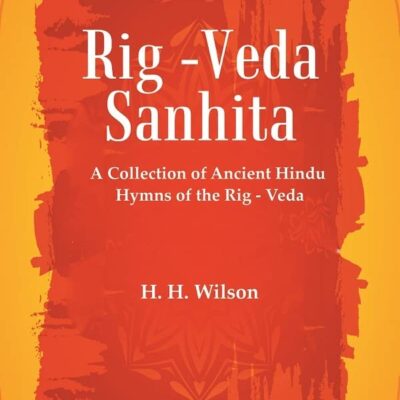 Rig -Veda - Sanhita : A Collection of Ancient Hindu Hymns of the Rig - Veda Volume 1st [Hardcover]
