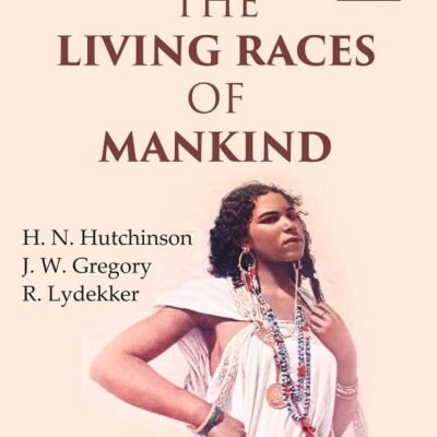 The Living Races Of Mankind: A Popular Illustrated Account of the Customs, Habits, Pursuits, Feats and Ceremonies of the Races of Mankind Throughout the World Volume 1st [Hardcover]