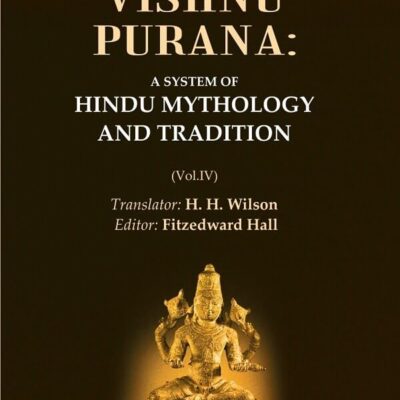 The Vishnu Purana: A System of Hindu Mythology and Tradition Volume 4h