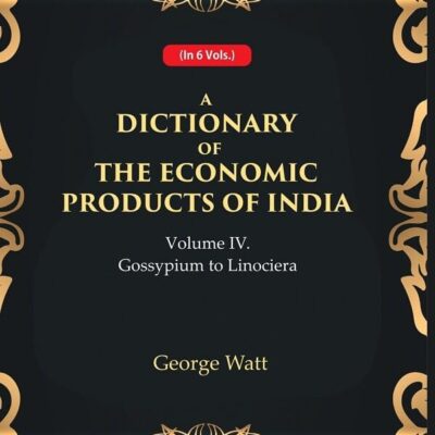 A Dictionary of the Economic Products of India 4th- Gossypium to Linociera [Hardcover]