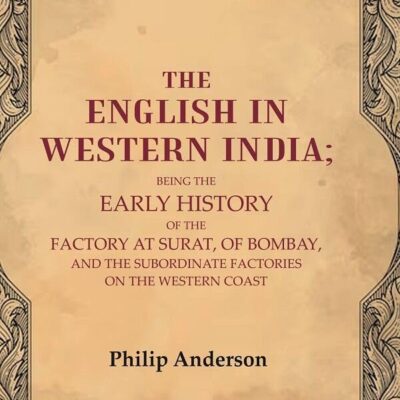The English in Western India: Being the Early History of the Factory at Surat, of Bombay, and the Subordinate Factories on the Western