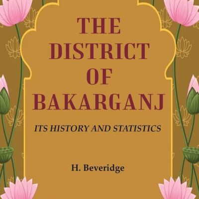 The District of Bakarganj: Its History and Statistics [Hardcover]