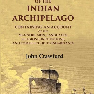 History of the Indian Archipelago: Containing an Account of the Manners, Art, Languages, Religions, Institutions, and Commerce of 2nd [Hardcover]