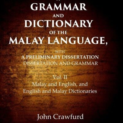 A Grammar and Dictionary of the Malay Language, With a Preliminary Dissertation: Malay and English, and English and Malay Dictionaries 2nd