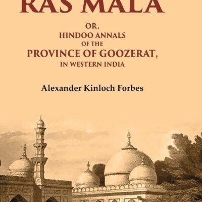 Ras Mala: Or, Hindoo Annals of the Province of Goozerat, in Western India
