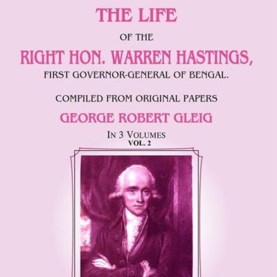 Memoirs of the Life of the Right Hon. Warren Hastings: First Governor-General of Bengal. Compiled From Original Papers 2nd