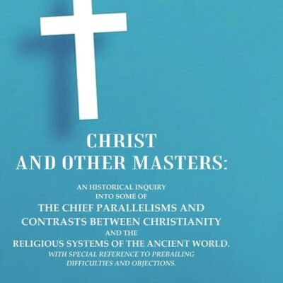 Christ and Other Masters: An Historical Inquiry into Some of the Chief Parallelisms and Contrasts between Christianity [Hardcover]