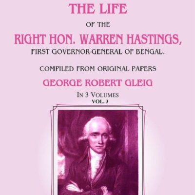 Memoirs of the Life of the Right Hon. Warren Hastings: First Governor-General of Bengal. Compiled From Original Papers 3rd