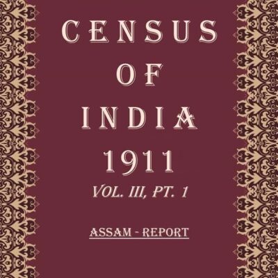 Census Of India 1911: Assam - Tables Volume Book 5 Vol. III, Pt. 2
