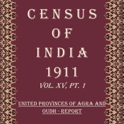 Census Of India 1911: United Provinces of Agra And Oudh - Tables Volume Book 26 Vol. XV, Pt. 2