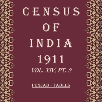 Census Of India 1911: Punjab - Appendices To The - Imperial Tables Volume Book 24 Vol. XIV, Pt. 3