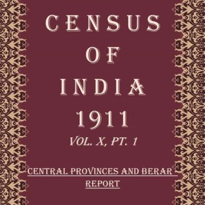 Census Of India 1911: Central Provinces And Berar - Tables Volume Book 17 Vol. X, Pt. 2 [Hardcover]
