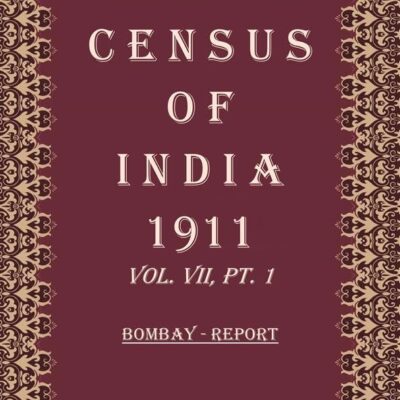 Census Of India 1911: Bombay - Imperial Tables and Administrative Report Volume Book 12 Vol. VII, Pt. 2 & 3 [Hardcover]