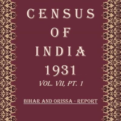 Census of India 1931: Bihar And Orissa - Tables and Administrative Report Volume Book 13 Vol. VII, Pt. 2 & 3 [Hardcover]