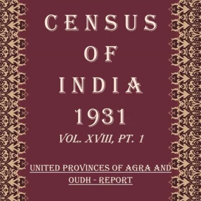 Census of India 1931: United Provinces of Agra And Oudh - Imperial And Provincial Tables and Administrative Volume Book 30 Vol. XVIII, Pt. 2 & 3