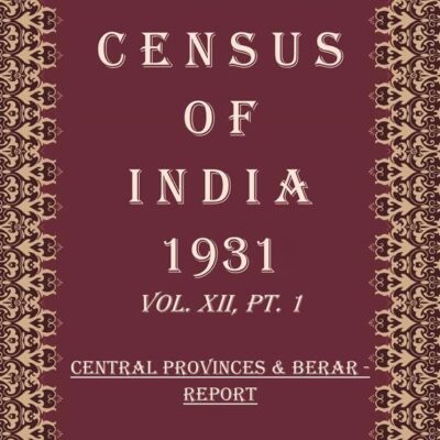 Census of India 1931: Central Provinces & Berar - Tables and Administrative Report Volume Book 22 Vol. XII, Pt. 2 & 3